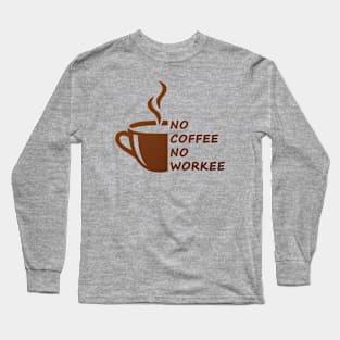 No coffee no workee Long Sleeve T-Shirt